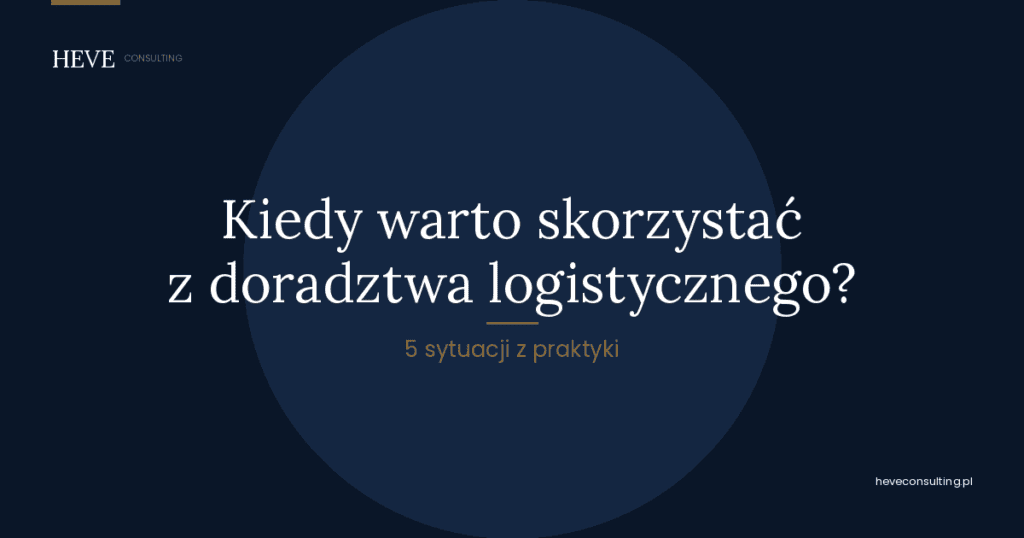 Kiedy warto skorzystać z doradztwa logistycznego? 5 sytuacji, które znamy z praktyki