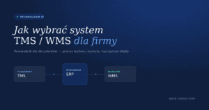Jak wybrać system TMS/WMS dla swojej firmy — przewodnik dla decydentów
